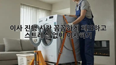 이사 진행 시간: 꼼꼼하게 체크하고 스트레스 없이 이사하기!